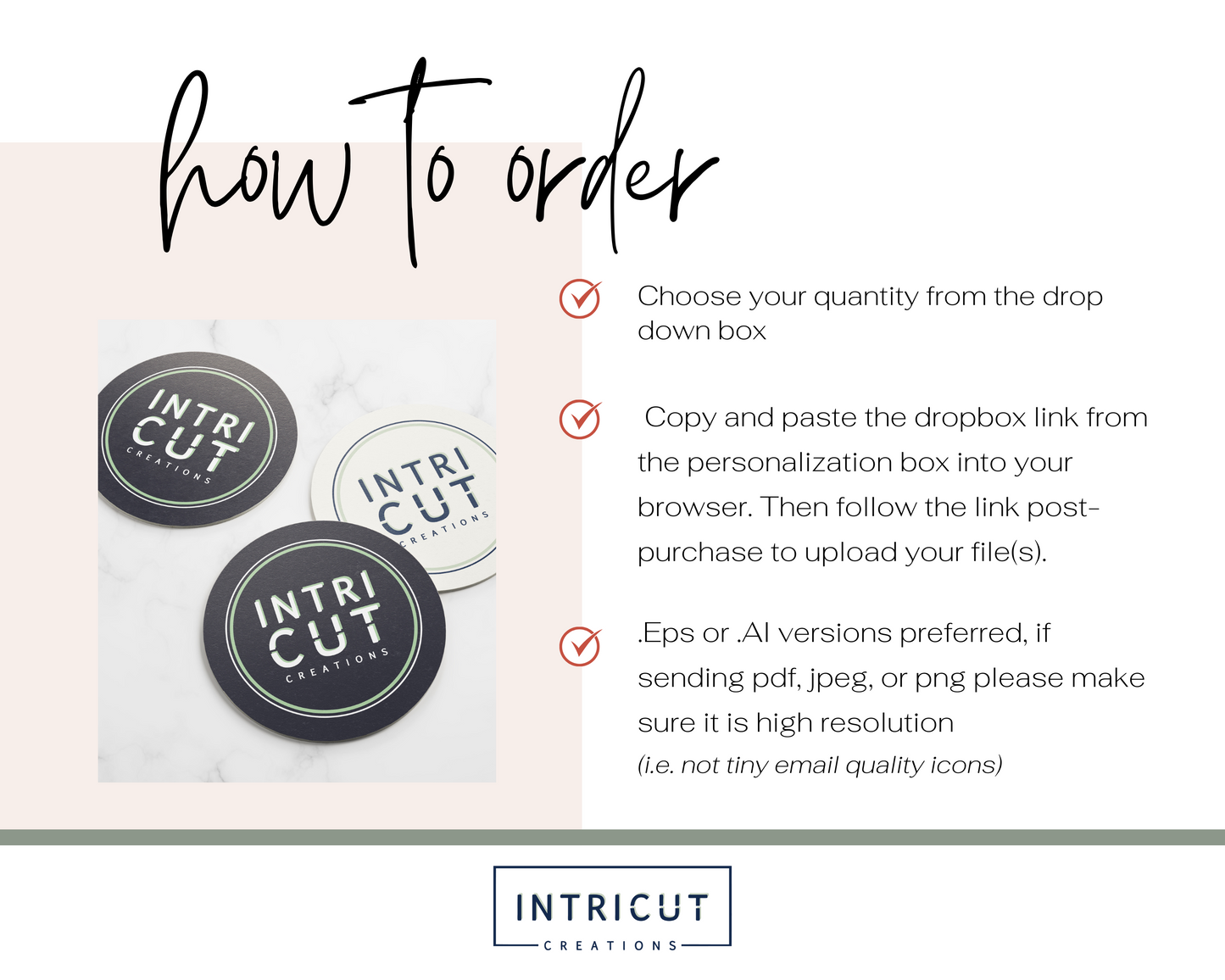 how to order: choose your quantity and shape, copy and paste the dropbox link and add your files, purchase and sit back and relax